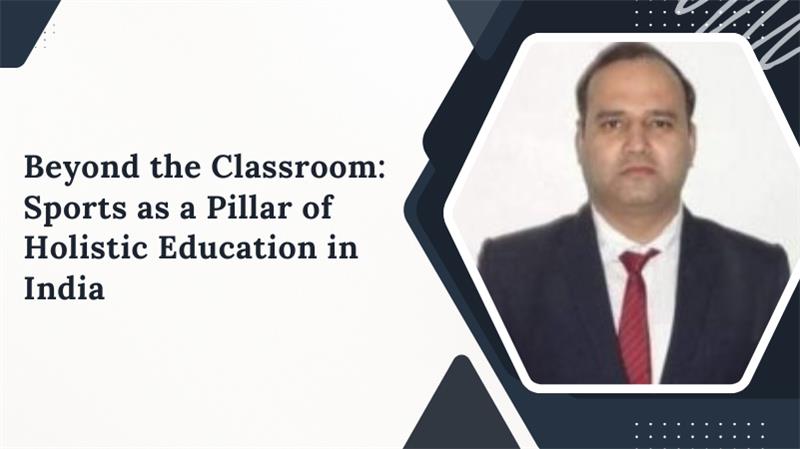 Beyond the Classroom: Sports as a Pillar of Holistic Education in India