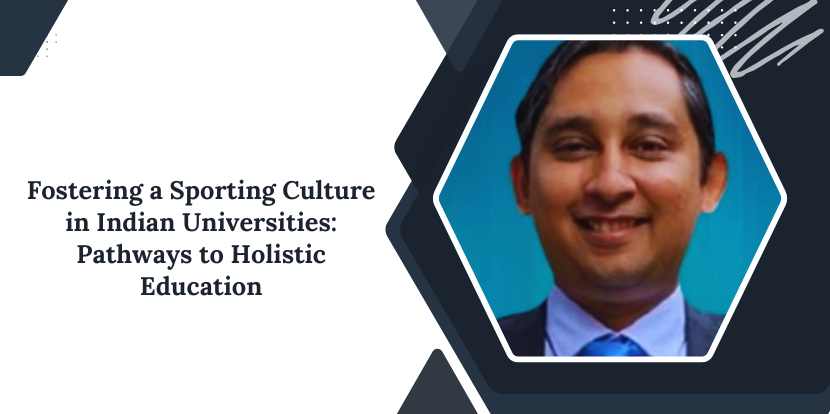 Fostering a Sporting Culture in Indian Universities: Pathways to Holistic Education