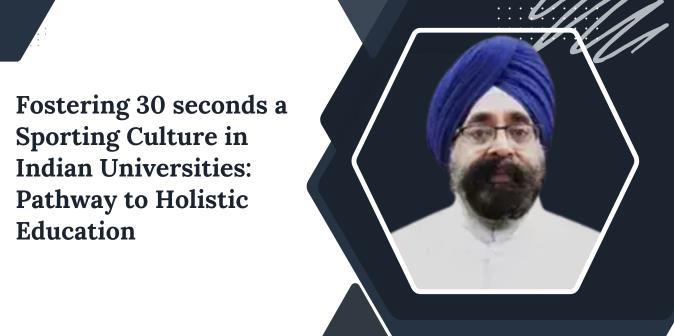 Fostering 30 seconds a Sporting Culture in Indian Universities: Pathway to Holistic Education