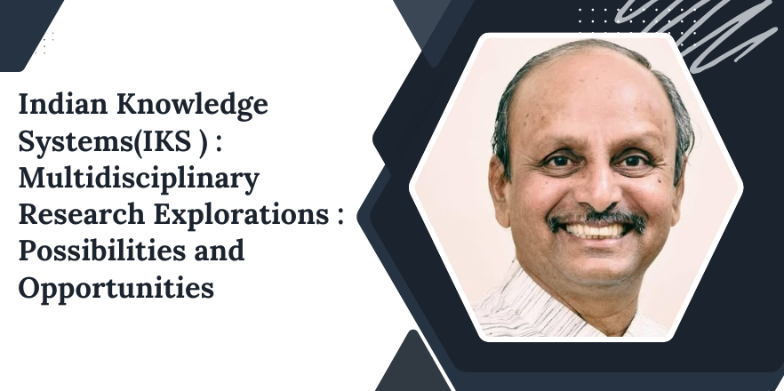 Indian Knowledge Systems(IKS ) : Multidisciplinary Research Explorations : Possibilities and Opportunities